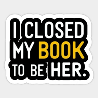 I Closed My Book To Be Her Sticker